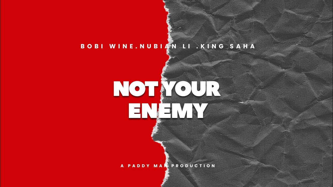 Music Audio : Bobi Wine Ft Nubian Li & King Saha – Not Your Enemy | Download