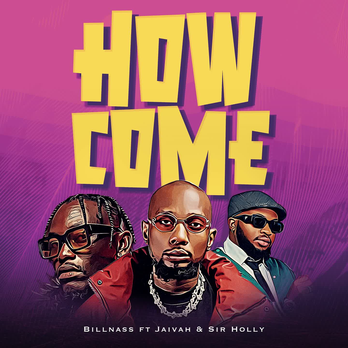 Music Audio : Billnass Ft Jaivah & Sir Holly – How Come | Download